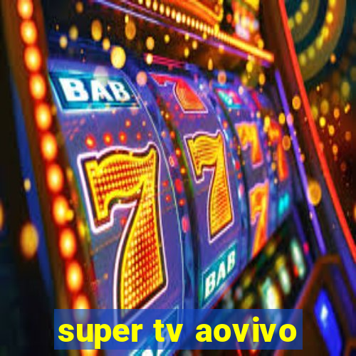 super tv aovivo